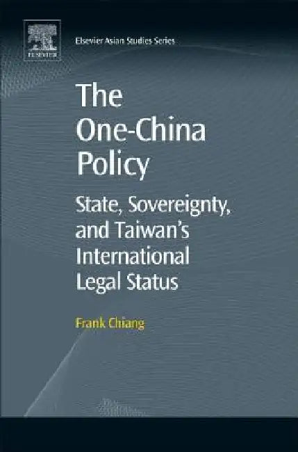The One-China Policy: State, Sovereignty, and Taiwan’s International Legal Status by Frank Chiang