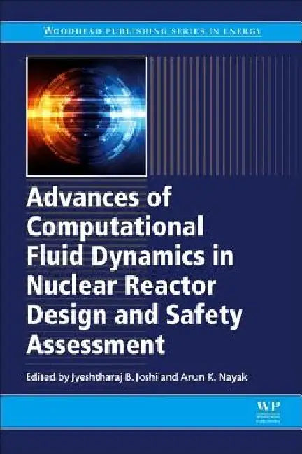 Advances of Computational Fluid Dynamics in Nuclear Reactor Design and Safety Assessment by Jyeshtharaj Joshi