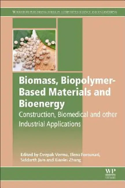 Biomass, Biopolymer-Based Materials, and Bioenergy: Construction, Biomedical, and other Industrial Applications by Deepak Verma