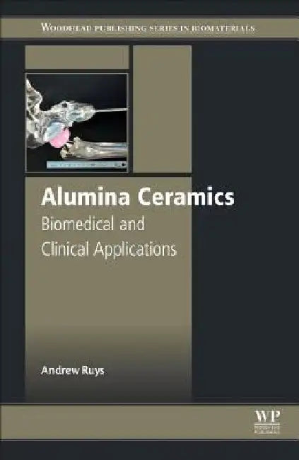 Alumina Ceramics: Biomedical and Clinical Applications by Andrew J. Ruys
