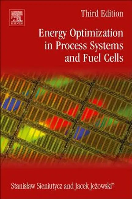 Energy Optimization in Process Systems and Fuel Cells: 3ed: by Sieniutycz Stanislaw