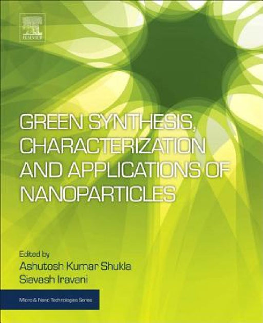 Green Synthesis, Characterization and Applications of Nanoparticles by Ashutosh Kumar Shukla