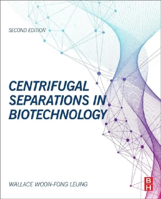 Centrifugal Separations in Biotechnology by Wallace Woon-Fong Leung