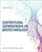Centrifugal Separations in Biotechnology by Wallace Woon-Fong Leung