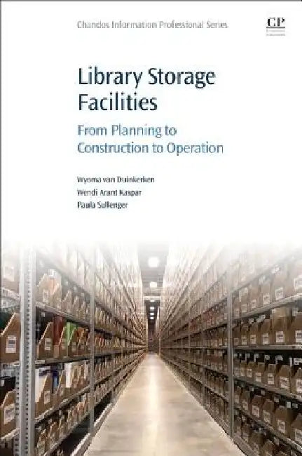Library Storage Facilities: From Planning to Construction to Operation by Wyoma Van Duinkerken