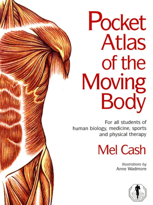 Pocket Atlas of the Moving Body: For All Students of Human Biology, Medicine, Sports and Physical Therapy by Mel Cash