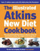 The Illustrated Atkins New Diet Cookbook: Over 200 Mouthwatering Recipes to Help You Follow the Intern ational Number One Weight-Loss Programme by Robert C Atkins
