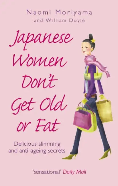 Japanese Women Don't Get Old or Fat: Delicious slimming and anti-ageing secrets by Naomi Moriyama