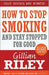 How to Stop Smoking and Stay Stopped for Good by Gillian Riley