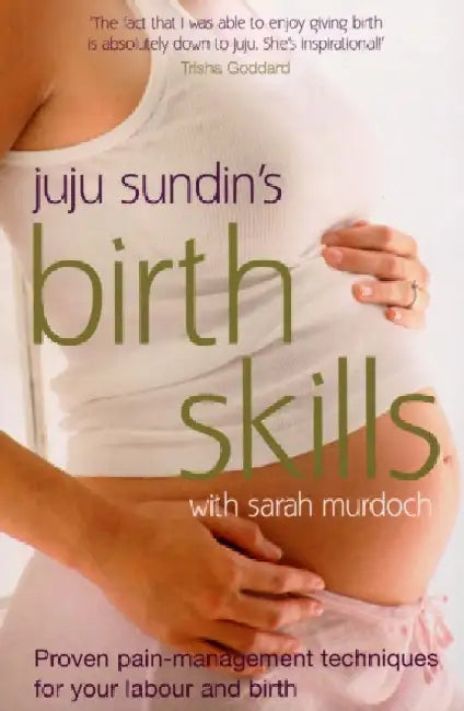 Birth Skills: Proven pain-management techniques for your labour and birth by Juju Sundin