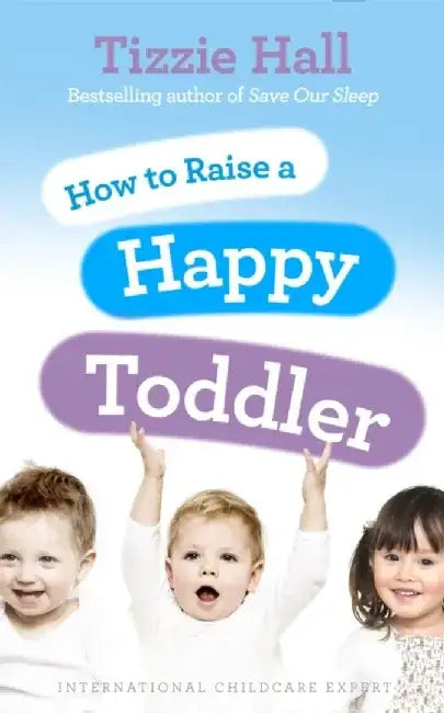 How to Raise a Happy Toddler by Tizzie Hall