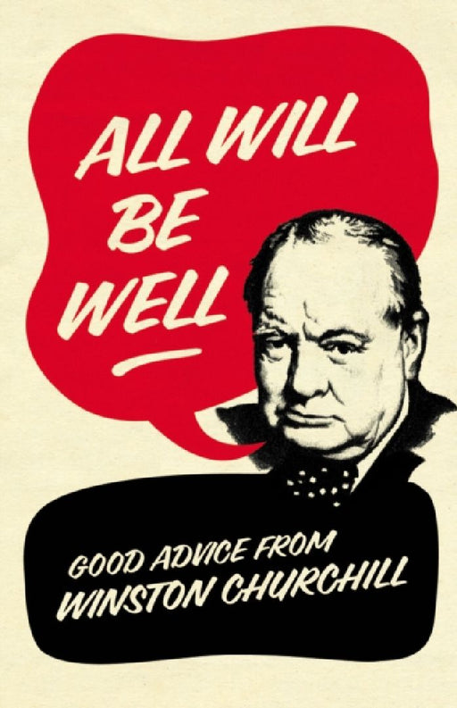 All Will Be Well: Good Advice from Winston Churchill by Richard M. Langworth
