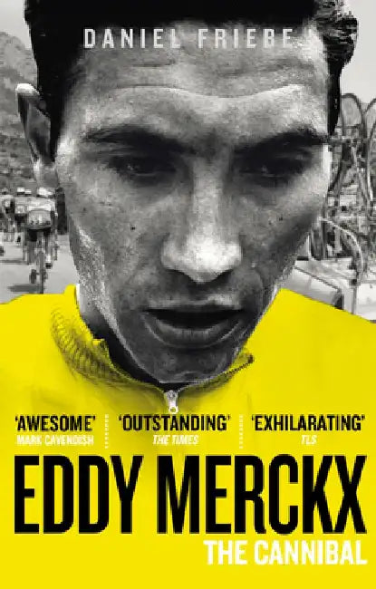 Eddy Merckx: The Cannibal by Daniel Friebe