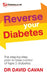 Reverse Your Diabetes: The Step-By-Step Plan to Take Control of Type 2 Diabetes by Dr David Cavan