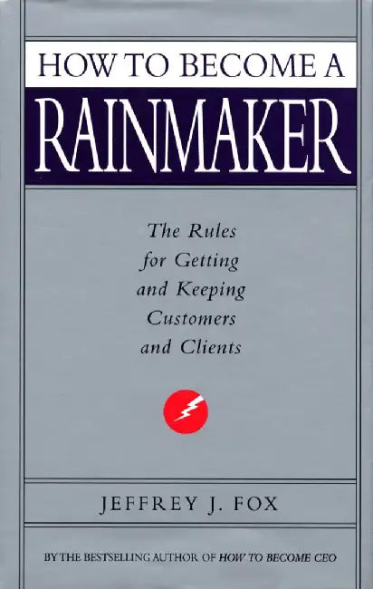 How To Become A Rainmaker by Jeffrey J Fox