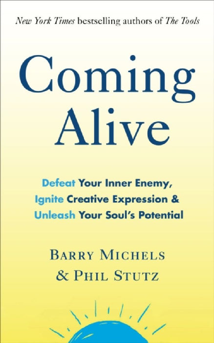 Coming Alive: 4 Tools to Defeat Your Inner Enemy, Ignite Creative Expression and Unleash Your Soul’s Potential by Phil Stutz