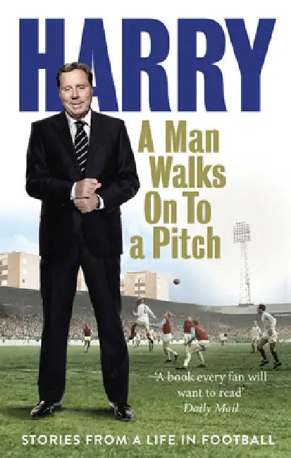 A Man Walks on to a Pitch: Stories from a Life in Football by Harry Redknapp