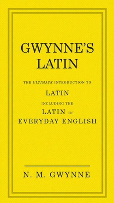 Gwynne's Latin: The Ultimate Introduction to Latin Including the Latin in Everyday English by N. M. Gwynne