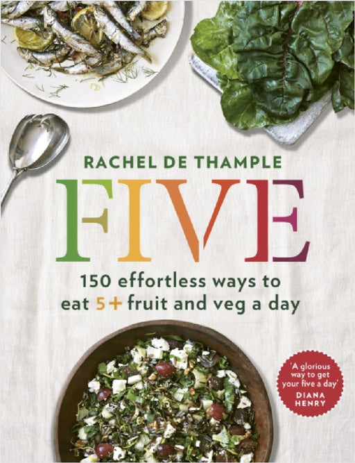 Five: 150 effortless ways to eat 5+ fruit and veg a day by Rachel de Thample