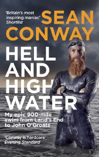 Hell and High Water: My Epic 900-Mile Swim from Landâ€™s End to John O'Groats by Sean Conway