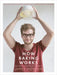 How Baking Works: ...and What to Do If It Doesn't by James Morton
