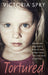Tortured: Abused and Neglected by Britain's Most Sadistic Mum. This Is My Story of Survival. by Victoria Spry
