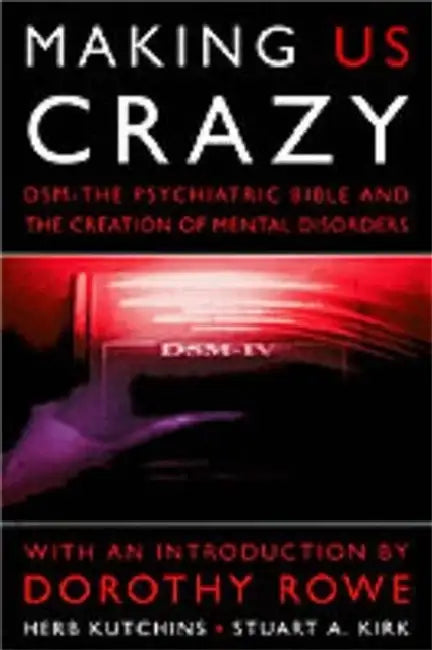 Making Us Crazy: DSM - The Psychiatric Bible and the Creation of Mental Disorders by Leslie S. (York University, Canada) Greenberg