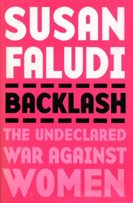 Backlash: The Undeclared War Against Women by Susan Faludi