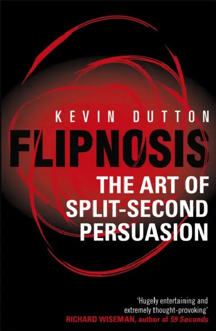 Flipnosis: The Art Of Split-Second Persuasion by Professor Kevin Dutton