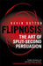 Flipnosis: The Art Of Split-Second Persuasion by Professor Kevin Dutton