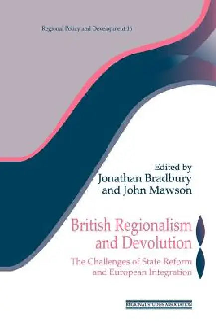 British Regionalism and Devolution: The Challenges of State Reform and European Integration by Jonathan Bradbury