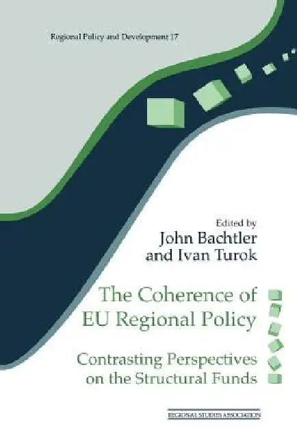 The Coherence of EU Regional Policy: Contrasting Perspectives on the Structural Funds by John Bachtler