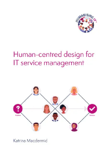 Humanising It: Human-Centred Design for It Service Management by Katrina Macdermid