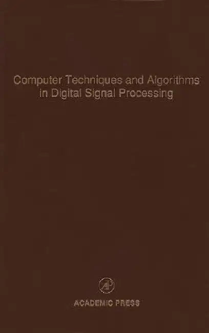 Computer Techniques and Algorithms in Digital Signal Processing: Advances in Theory and Applications by Cornelius T. Leondes