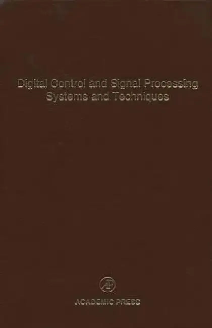 Digital Control and Signal Processing Systems and Techniques: Advances in Theory and Applications by Cornelius T. Leondes