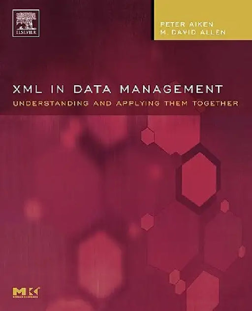 XML in Data Management: Understanding and Applying Them Together by Peter Aiken