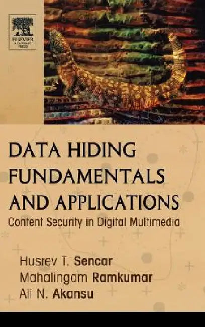 Data Hiding Fundamentals and Applications: Content Security in Digital Multimedia by Husrev T. Sencar