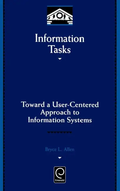 Information Tasks: Toward a User-Centered Approach to Information Systems by Bryce Allen