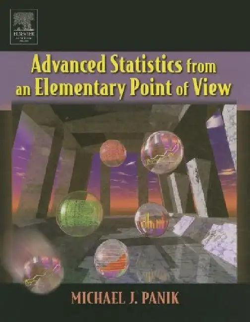 Advanced Statistics from an Elementary Point of View by Michael J. Panik