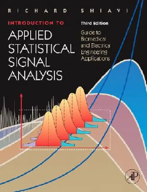Introduction to Applied Statistical Signal Analysis: Guide to Biomedical and Electrical Engineering Applications by Richard Shiavi