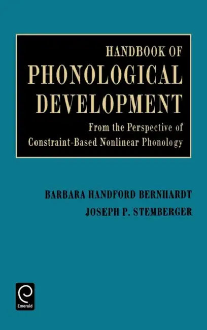 Handbook of Phonological Development: From the Perspective of Constraint-Based Nonlinear Phonology by Joseph Paul Stemberger, Barbara Handford Bernhardt