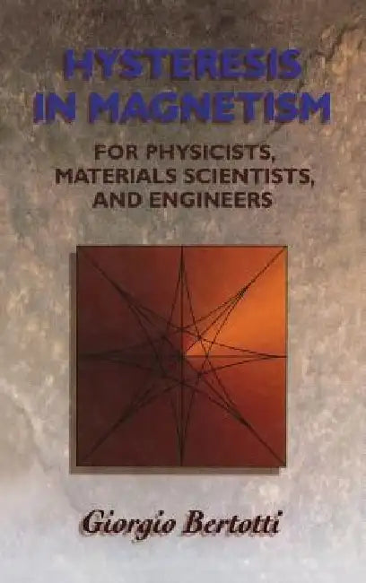 Hysteresis in Magnetism: For Physicists, Materials Scientists, and Engineers by Giorgio Bertotti