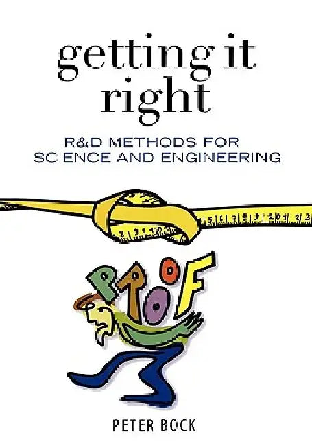 Getting It Right: R&D Methods for Science and Engineering by Peter Bock