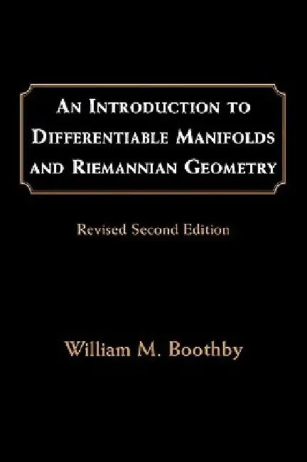 An Introduction to Differentiable Manifolds and Riemannian Geometry, Revised by William M. Boothby