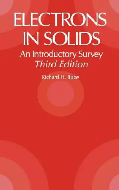 Electrons in Solids: An Introductory Survey by Richard H. Bube