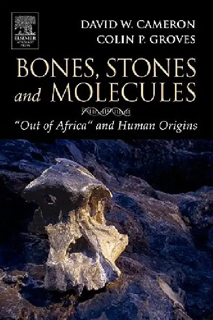 Bones, Stones and Molecules: "Out of Africa" and Human Origins by David W. Cameron, Colin P. Groves