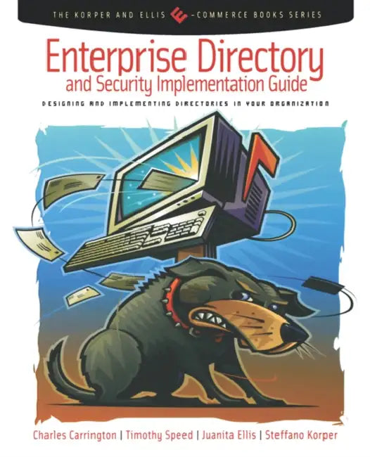 Enterprise Directory and Security Implementation Guide: Designing and Implementing Directories in Your Organization by Charles Carrington, Tim Speed, Juanita Ellis
