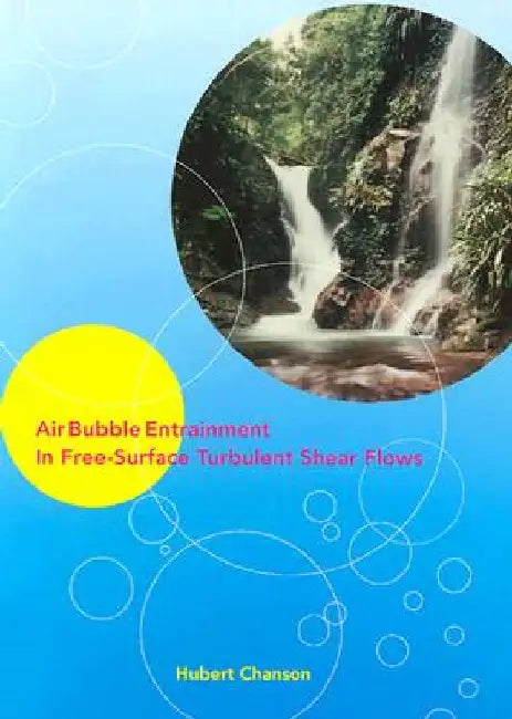 Air Bubble Entrainment in Free-Surface Turbulent Shear Flows by Hubert Chanson
