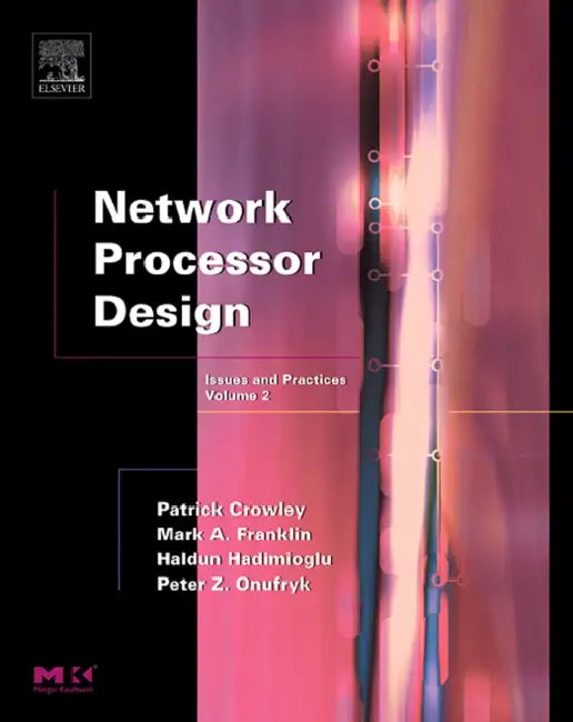 Network Processor Design: Issues and Practices, Volume 2 by Mark A. Franklin, Patrick Crowley, Haldun Hadimioglu