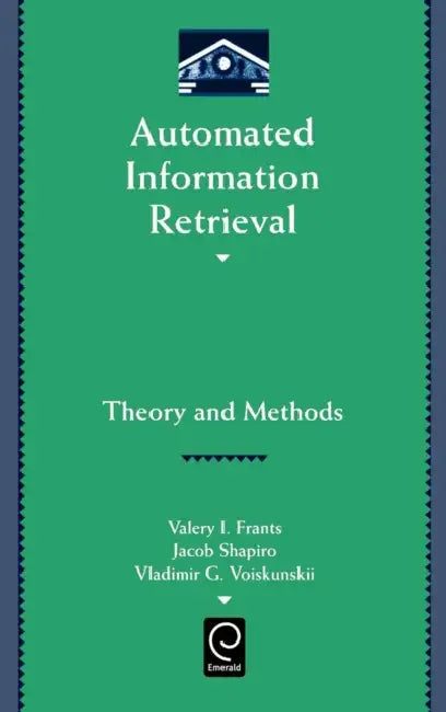 Automated Information Retrieval: Theory and Methods by Valery J. Frants, Jacob Shapiro, Vladimir G. Voiskunskii